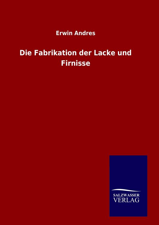 Produktbild: Die Fabrikation der Lacke und Firnisse