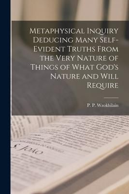 Produktbild: Metaphysical Inquiry Deducing Many Self-evident Truths From the Very Nature of Things of What God's Nature and Will Require [microform]
