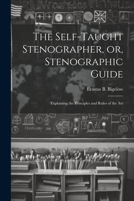 Produktbild: The Self-taught Stenographer, or, Stenographic Guide; Explaining the Principles and Rules of the Art