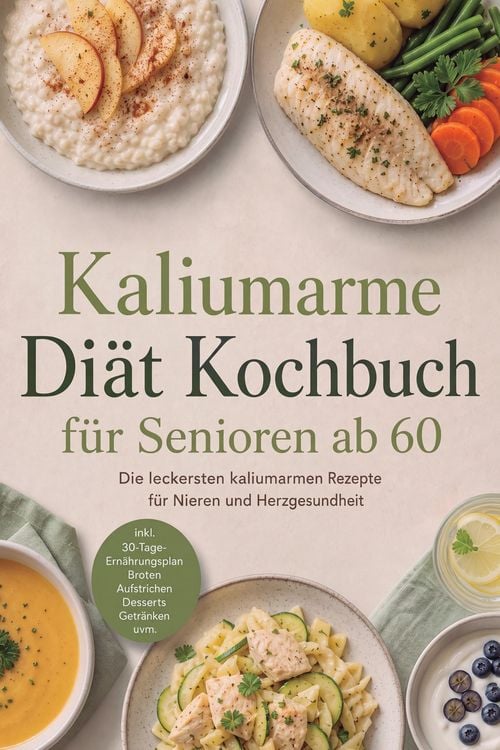 Produktbild: Kaliumarme Di&auml;t Kochbuch f&uuml;r Senioren ab 60: Die leckersten kaliumarmen Rezepte f&uuml;r Nieren- und Herzgesundheit - inkl. 30-Tage-Ern&auml;hrungsplan, Broten,