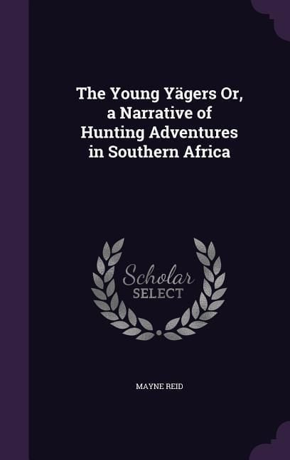 Produktbild: The Young Y&auml;gers Or, a Narrative of Hunting Adventures in Southern Africa