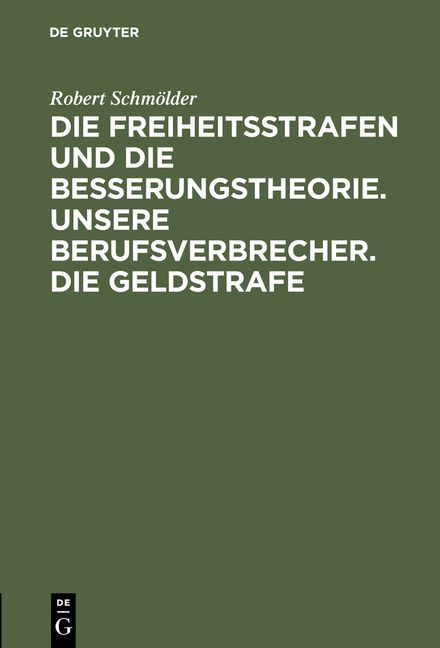 Produktbild: Die Freiheitsstrafen und die Besserungstheorie. Unsere Berufsverbrecher. Die Geldstrafe
