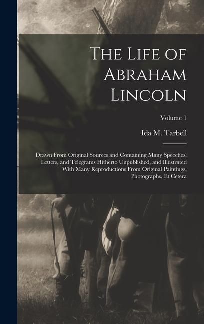 Produktbild: The Life of Abraham Lincoln: Drawn From Original Sources and Containing Many Speeches, Letters, and Telegrams Hitherto Unpublished, and Illustrated