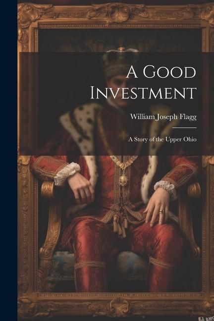 Produktbild: A Good Investment: A Story of the Upper Ohio
