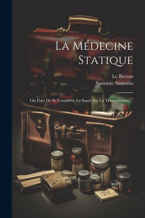 Produktbild: La M&eacute;decine Statique: Ou L'art De Se Conserver La Sant&eacute; Par La Transpiration, ...