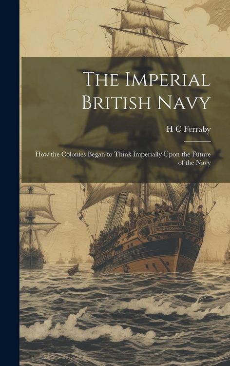 Produktbild: The Imperial British Navy; How the Colonies Began to Think Imperially Upon the Future of the Navy