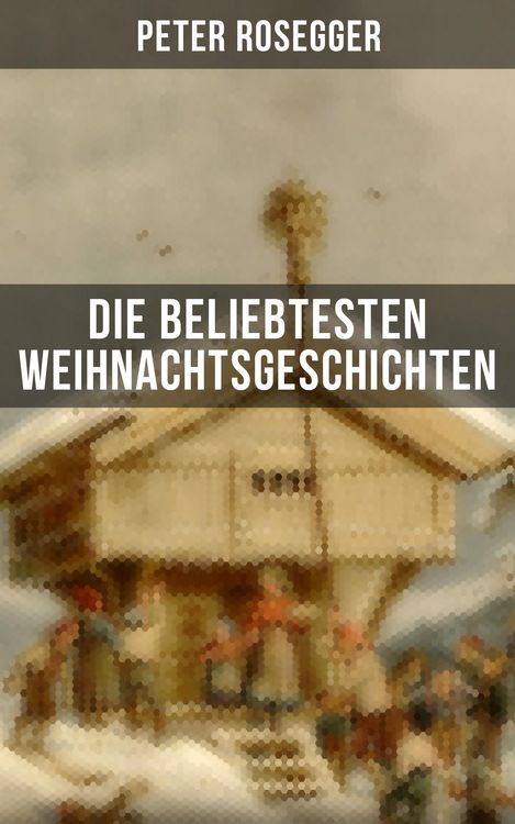 Produktbild: Die beliebtesten Weihnachtsgeschichten von Peter Rosegger