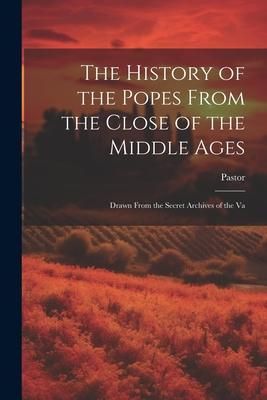 Produktbild: The History of the Popes From the Close of the Middle Ages: Drawn From the Secret Archives of the Va