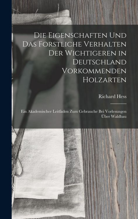 Produktbild: Die Eigenschaften Und Das Forstliche Verhalten Der Wichtigeren in Deutschland Vorkommenden Holzarten