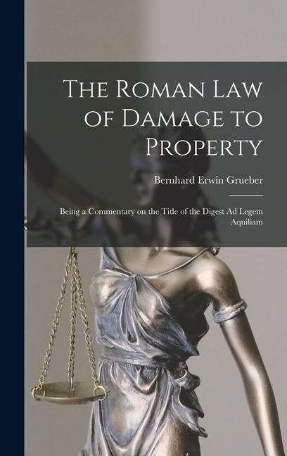 Produktbild: The Roman Law of Damage to Property: Being a Commentary on the Title of the Digest Ad Legem Aquiliam