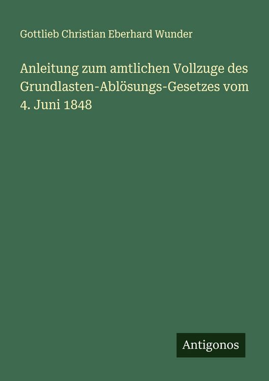 Produktbild: Anleitung zum amtlichen Vollzuge des Grundlasten-Abl&ouml;sungs-Gesetzes vom 4. Juni 1848