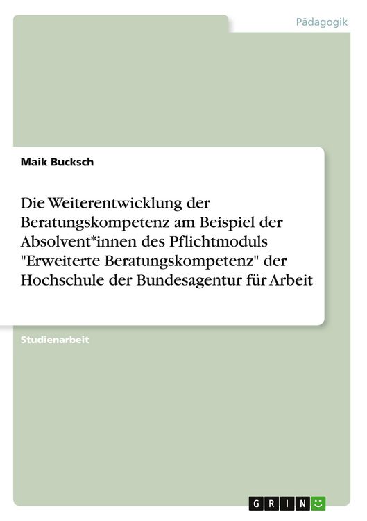 Produktbild: Die Weiterentwicklung der Beratungskompetenz am Beispiel der Absolvent*innen des Pflichtmoduls "Erweiterte Beratungskompetenz" der Hochschule der Bundesagentur f&uuml;r Arbeit