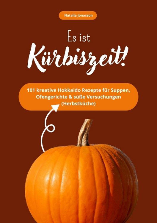 Produktbild: Es ist K&uuml;rbiszeit! 101 kreative Hokkaido Rezepte f&uuml;r Suppen, Ofengerichte & s&uuml;&szlig;e Versuchungen (Herbstk&uuml;che)