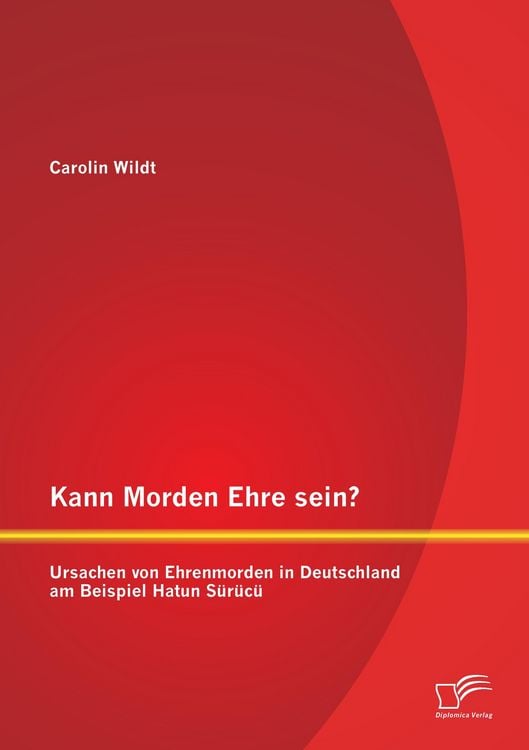 Produktbild: Kann Morden Ehre sein? Ursachen von Ehrenmorden in Deutschland am Beispiel Hatun S&uuml;r&uuml;c&uuml;