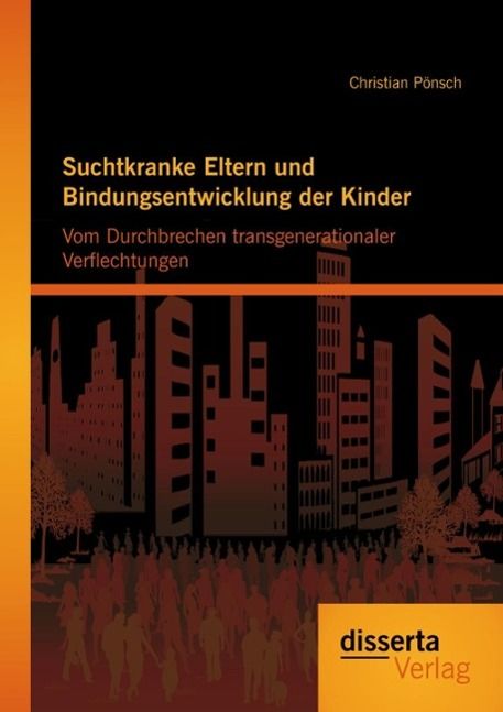 Produktbild: Suchtkranke Eltern und Bindungsentwicklung der Kinder: Vom Durchbrechen transgenerationaler Verflechtungen