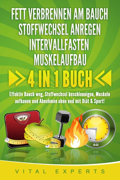 Produktbild: FETT VERBRENNEN AM BAUCH - STOFFWECHSEL ANREGEN - INTERVALLFASTEN - MUSKELAUFBAU: 4 in 1 Buch! Effektiv Bauch weg, Stoffwechsel beschleunigen, Muskeln aufbauen und Abnehmen ohne und mit Di&auml;t & Sport!