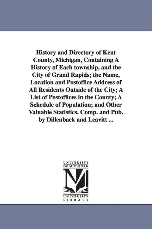 Produktbild: History and Directory of Kent County, Michigan, Containing a History of Each Township, and the City of Grand Rapids; The Name, Location and Postoffice