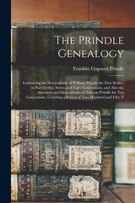 Produktbild: The Prindle Genealogy: Embracing the Descendants of William Pringle the First Settler, in Part for Six, Seven and Eight Generations, and Also