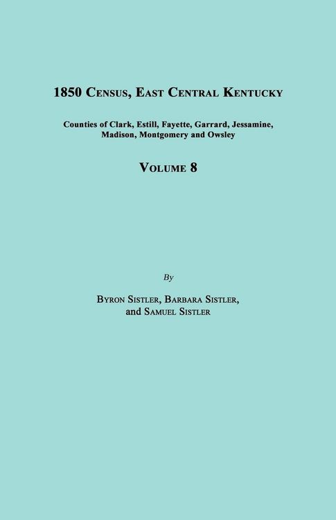 Produktbild: 1850 Census, East Central Kentucky, Volume 8. Includes Counties of Clark, Estill, Fayette, Garrard, Jessamine, Madison, Montgomery and Owsley