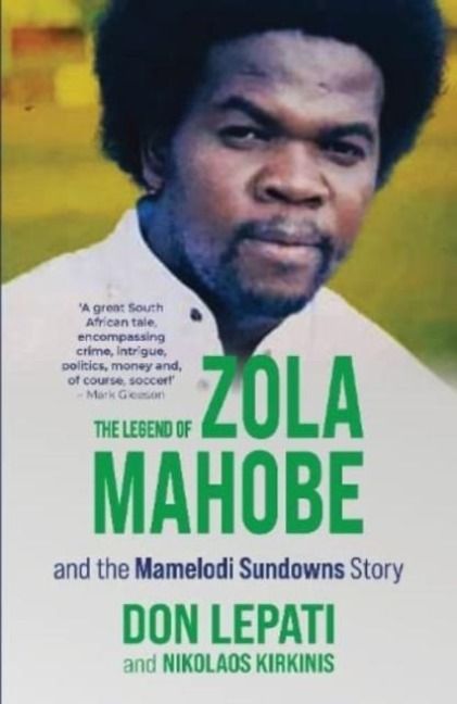 Produktbild: Lepati, D: Legend of Zola Mahobe And Mamelodi Sundowns Story