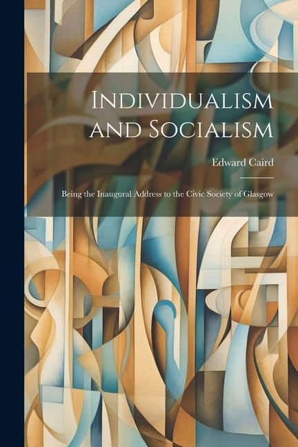 Produktbild: Individualism and Socialism: Being the Inaugural Address to the Civic Society of Glasgow