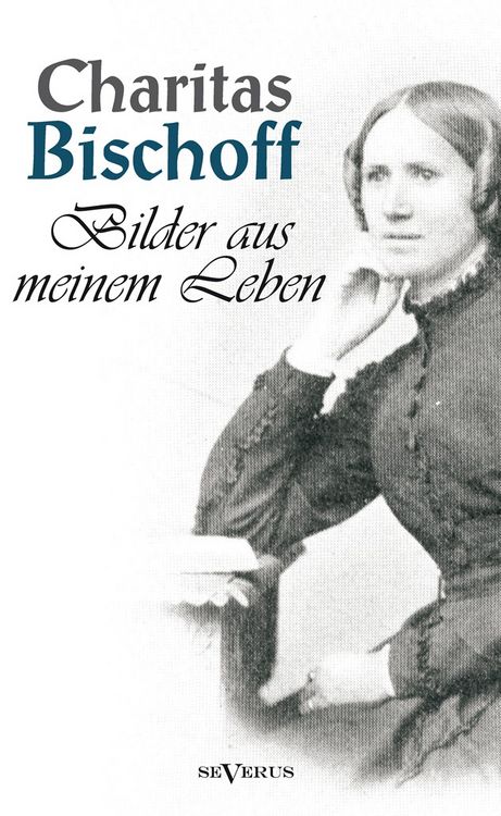 Produktbild: Bischoff, C: Bilder aus meinem Leben - Ein Frauenschicksal u