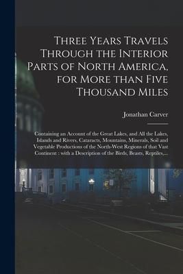 Produktbild: Three Years Travels Through the Interior Parts of North America, for More Than Five Thousand Miles [microform]: Containing an Account of the Great Lak