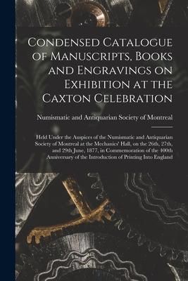 Produktbild: Condensed Catalogue of Manuscripts, Books and Engravings on Exhibition at the Caxton Celebration [microform]: Held Under the Auspices of the Numismati