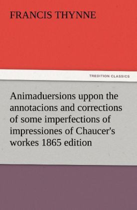 Produktbild: Animaduersions uppon the annotacions and corrections of some imperfections of impressiones of Chaucer's workes 1865 edition