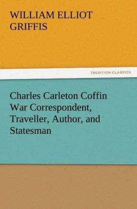 Produktbild: Charles Carleton Coffin War Correspondent, Traveller, Author, and Statesman
