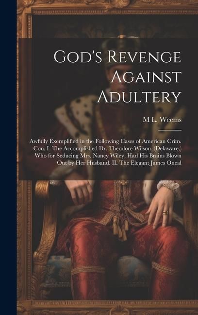 Produktbild: God's Revenge Against Adultery: Awfully Exemplified in the Following Cases of American Crim. con. I. The Accomplished Dr. Theodore Wilson, (Delaware,