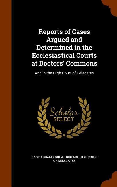 Produktbild: Reports of Cases Argued and Determined in the Ecclesiastical Courts at Doctors' Commons