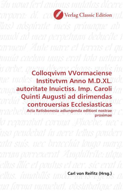 Produktbild: Colloqvivm VVormaciense Institvtvm Anno M.D.XL. autoritate Inuictiss. Imp. Caroli Quinti Augusti ad dirimendas controuersias Ecclesiasticas