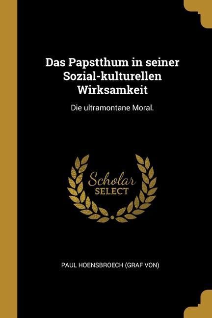 Produktbild: Das Papstthum in seiner Sozial-kulturellen Wirksamkeit: Die ultramontane Moral.