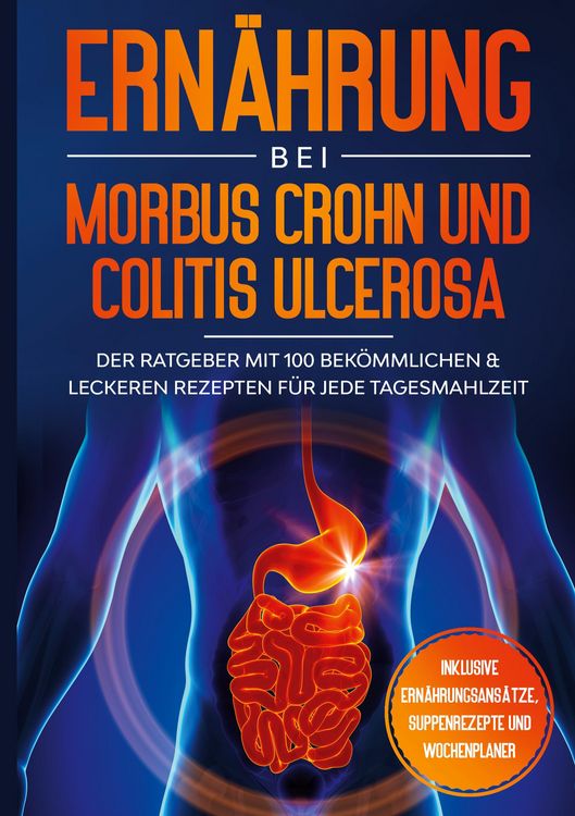 Produktbild: Ern&auml;hrung bei Morbus Crohn und Colitis Ulcerosa: Der Ratgeber mit 100 bek&ouml;mmlichen & leckeren Rezepten f&uuml;r jede Tagesmahlzeit - Inklusive Ern&auml;hrungsan