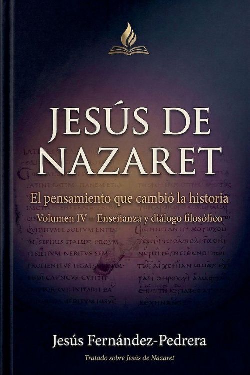 Produktbild: Jes&uacute;s de Nazaret. El pensamiento que cambi&oacute; la historia. Volumen IV - Ense&ntilde;anzas y di&aacute;logo filos&oacute;fico