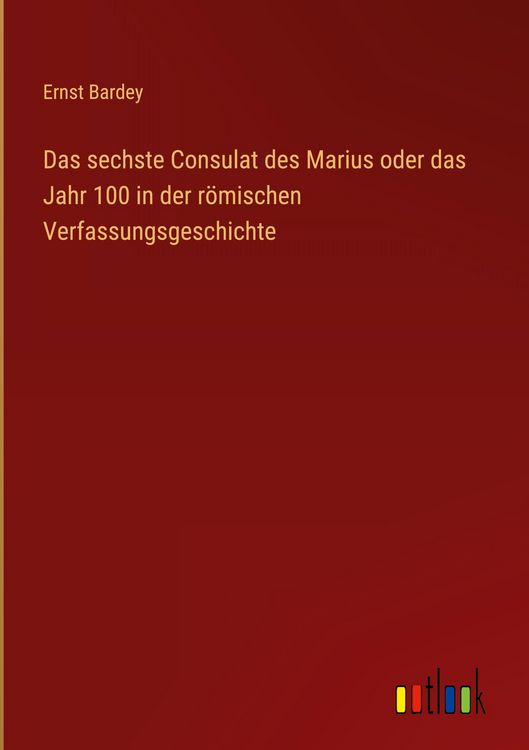Produktbild: Das sechste Consulat des Marius oder das Jahr 100 in der r&ouml;mischen Verfassungsgeschichte