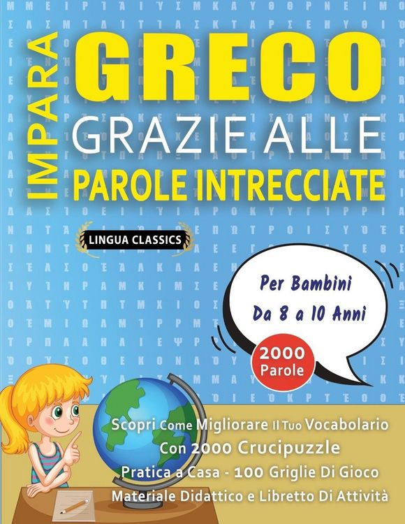 Produktbild: IMPARA GRECO GRAZIE ALLE PAROLE INTRECCIATE - Per Bambini Da 8 a 10 Anni - Scopri Come Migliorare Il Tuo Vocabolario Con 2000 Crucipuzzle e Pratica a Casa - 100 Griglie Di Gioco - Materiale Didattico e Libretto Di Attivit&agrave;