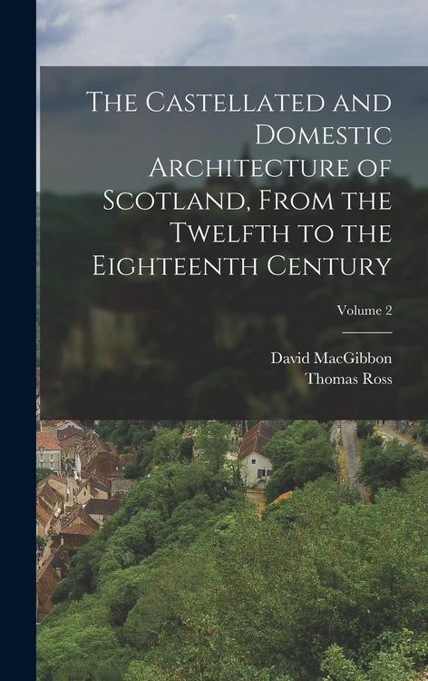 Produktbild: The Castellated and Domestic Architecture of Scotland, From the Twelfth to the Eighteenth Century; Volume 2