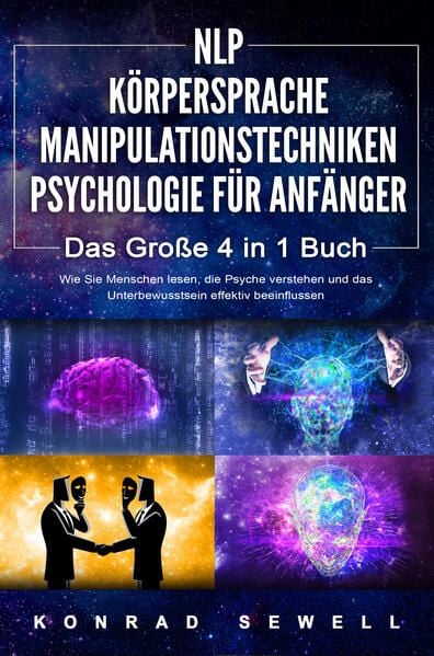 Produktbild: NLP F&Uuml;R ANF&Auml;NGER - K&Ouml;RPERSPRACHE - MANIPULATIONSTECHNIKEN - PSYCHOLOGIE F&Uuml;R ANF&Auml;NGER - Das 4 in 1 Buch: Wie Sie Menschen lesen, die Psyche verstehen und das Unterbewusstsein effektiv beeinflussen