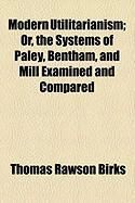 Produktbild: Modern Utilitarianism; Or, the Systems of Paley, Bentham, and Mill Examined and Compared
