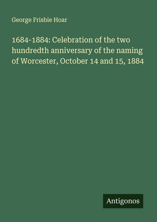 Produktbild: 1684-1884: Celebration of the two hundredth anniversary of the naming of Worcester, October 14 and 15, 1884