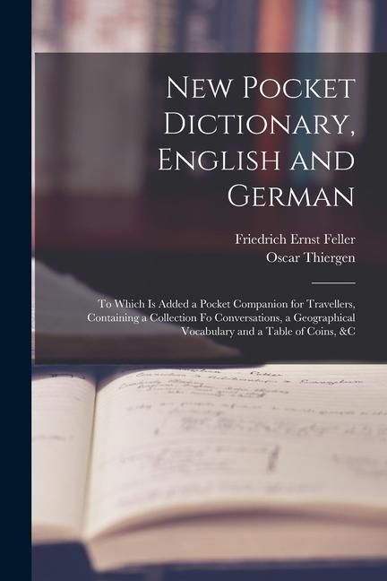 Produktbild: New Pocket Dictionary, English and German: To Which Is Added a Pocket Companion for Travellers, Containing a Collection Fo Conversations, a Geographic