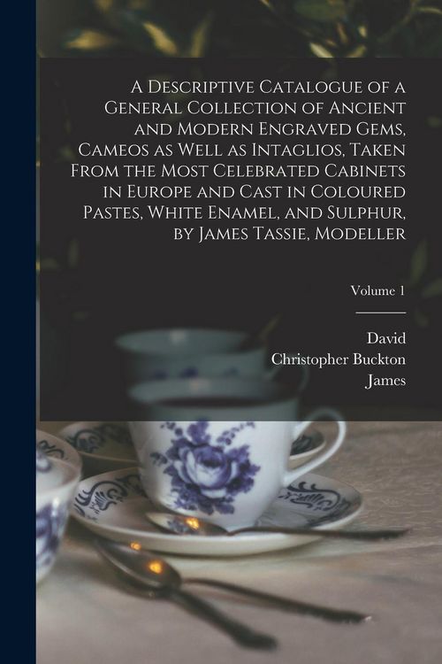 Produktbild: A Descriptive Catalogue of a General Collection of Ancient and Modern Engraved Gems, Cameos as Well as Intaglios, Taken From the Most Celebrated Cabin