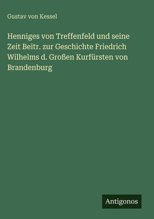 Produktbild: Henniges von Treffenfeld und seine Zeit Beitr. zur Geschichte Friedrich Wilhelms d. Gro&szlig;en Kurf&uuml;rsten von Brandenburg