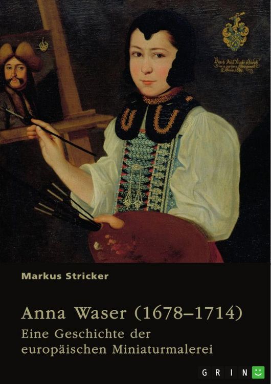 Produktbild: Anna Waser (1678-1714). Eine Geschichte der europ&auml;ischen Miniaturmalerei