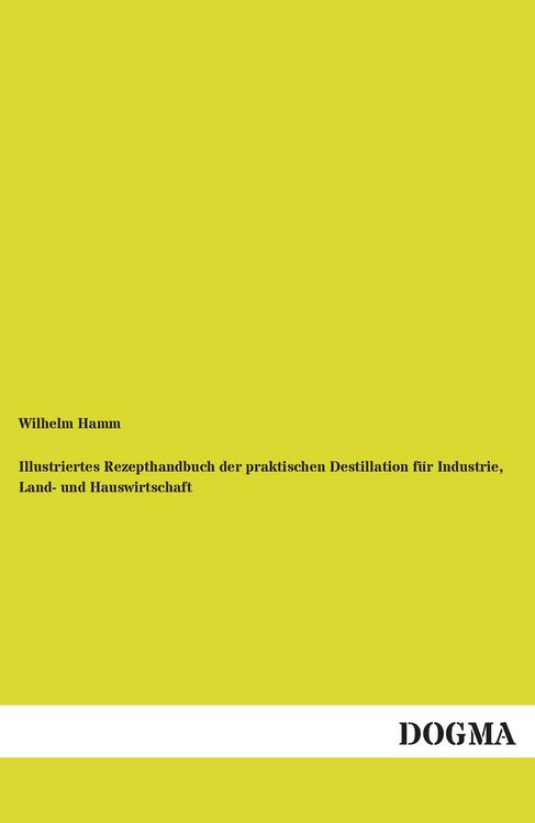 Produktbild: Illustriertes Rezepthandbuch der praktischen Destillation f&uuml;r Industrie, Land- und Hauswirtschaft
