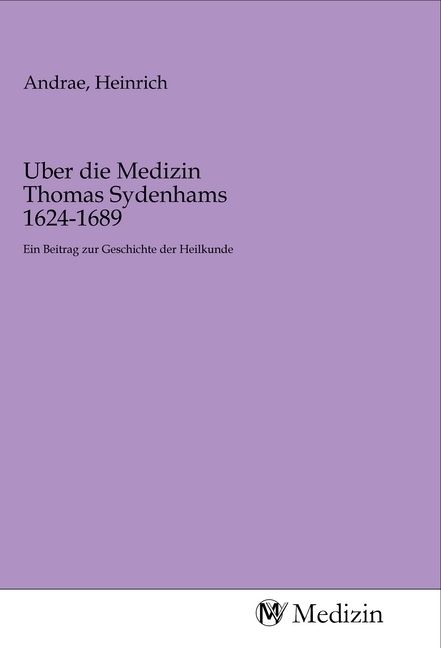 Produktbild: Uber die Medizin Thomas Sydenhams 1624-1689