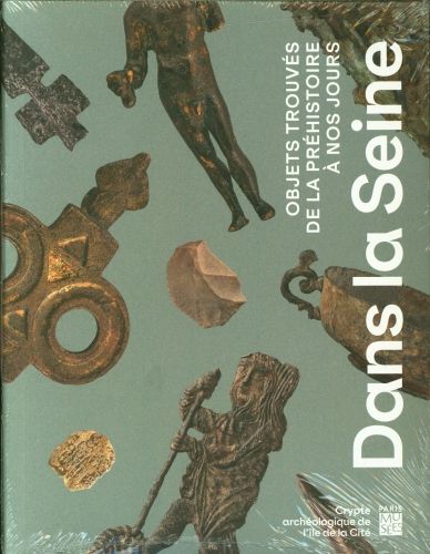 Produktbild: Dans la Seine : objets trouv&eacute;s de N&eacute;andertal &agrave; aujourd'hui