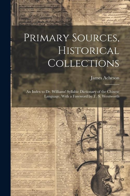 Produktbild: Primary Sources, Historical Collections: An Index to Dr. Williams' Syllabic Dictionary of the Chinese Language, With a Foreword by T. S. Wentworth